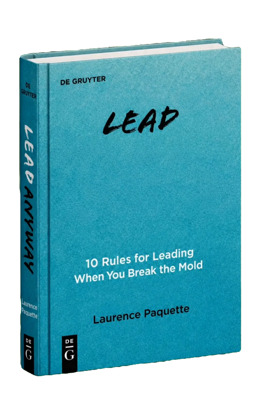 Lead Anyway book cover: a teal, torn-paper design with the title Lead Anyway by Laurence Paquette, published by De Gruyter, subtitled 10 Rules for Leading When You Break the Mold.